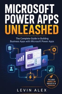 Microsoft Power Apps Unleashed: The Complete Guide to Building Business Apps with Microsoft Power Apps - Levin Alex - cover