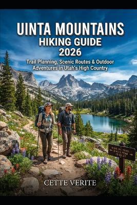 Uinta Mountains Hiking Guide 2026: Trail Planning, Scenic Routes & Outdoor Adventures in Utah's High Country - Cette Verite - cover