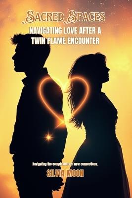 Sacred Spaces: Navigating Love After a Twin Flame Encounter - Silvia Moon - cover