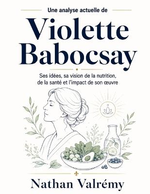 Une analyse actuelle de Violette Babocsay: Ses idées, sa vision de la nutrition, de la santé et l'impact de son oeuvre - Nathan Valrémy - cover