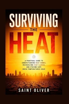 Surviving the Heat: A Practical Guide to Understanding Heat Domes, Recognizing Heat Illness, and Staying Safe When Temperatures Soar - Saint Oliver Jones - cover