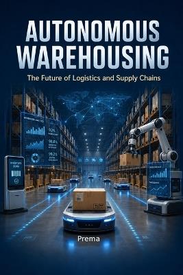 Autonomous Warehousing: The Future of Logistics and Supply Chains - Prema - cover