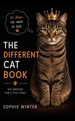The Different Cat Book: Big Wisdom for Little Paws: A Practical Guide to Raising Happy, Confident, and Well-Behaved Cats - Sophie Winter - cover