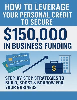 How to Leverage Your Personal Credit to Secure $150,000 in Business Funding - Demarshun Howard - cover
