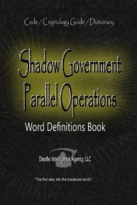 Shadow Government Parallel Operations: Word Definitions Book - Deaths Intelligence Agency LLC - cover