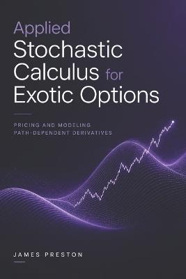 Applied Stochastic Calculus for Exotic Options: Pricing and Modeling Path-Dependent Derivatives - James Preston - cover