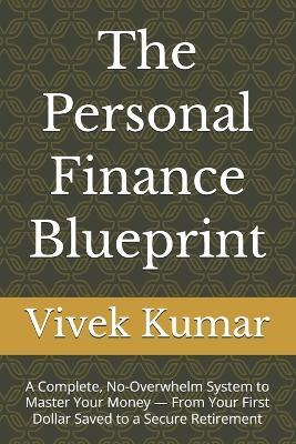 The Personal Finance Blueprint: A Complete, No-Overwhelm System to Master Your Money - From Your First Dollar Saved to a Secure Retirement - Vivek Kumar - cover