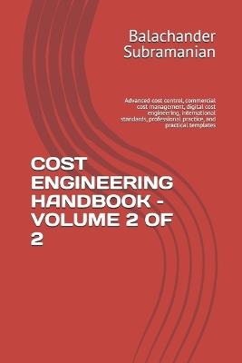Cost Engineering Handbook - Volume 2 of 2: Advanced cost control, commercial cost management, digital cost engineering, international standards, professional practice, and practical templates - Balachander Subramanian - cover