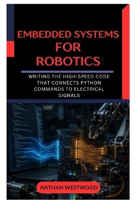 Embedded Systems for Robotics: Writing the High-Speed Code That Connects Python Commands to Electrical Signals - Nathan Westwood - cover