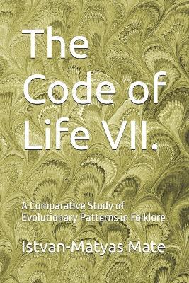 The Code of Life VII.: A Comparative Study of Evolutionary Patterns in Folklore - Istvan-Matyas Mate - cover