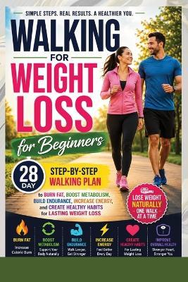 Walking for Weight Loss for Beginners: A 28-Day Step-by-Step Walking Plan to Burn Fat, Boost Metabolism, Build Endurance, Increase Energy, and Create Healthy Habits for Lasting Weight Loss - Esther Phillip - cover