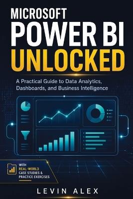 Microsoft Power Bi Unlocked: A Practical Guide to Data Analytics, Dashboards, and Business Intelligence - Levin Alex - cover
