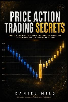 Price Action Trading Secrets: Master Candlestick Patterns, Market Structure & High-Probability Entries for Forex - Daniel Milo - cover