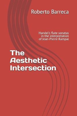The Aesthetic Intersection: Handel's flute sonatas in the interpretation of Jean-Pierre Rampal - Roberto Barreca - cover