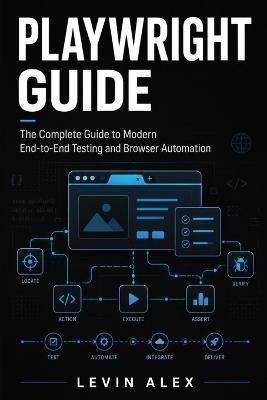 Playwright Guide: The Complete Guide to Modern End-to-End Testing and Browser Automation - Levin Alex - cover