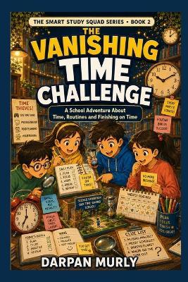 The Vanishing Time Challenge: A School Adventure About Time, Routines and Finishing on Time - Darpan Murly - cover