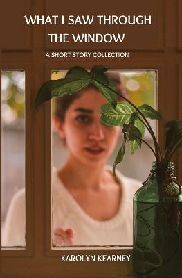 What I Saw Through the Window: Stories from Shady Terrace - Karolyn Kearney - cover