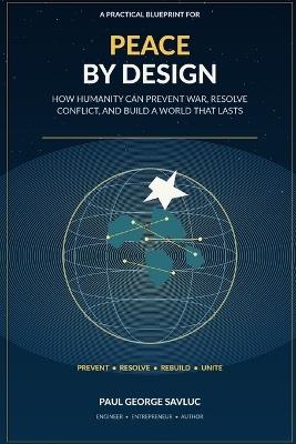 Peace by Design: How Humanity Can Prevent War, Resolve Conflict, and Build a World That Lasts - Paul Savluc - cover