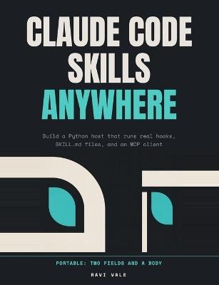 Claude Code Skills Anywhere: Build a Python host that runs real hooks, SKILL.md files, and an MCP client, for customer-site engineers - Ravi Vale - cover