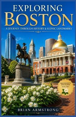 Exploring Boston: A Journey Through History & Iconic Landmarks - Brian Armstrong - cover