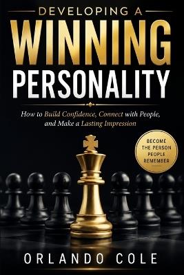 Developing a Winning Personality: How to Build Confidence, Connect with People, and Make a Lasting Impression - Orlando Cole - cover