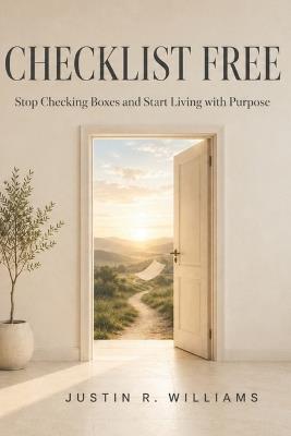 Checklist Free: Stop Checking Boxes and Start Living with Purpose - Justin R Williams - cover