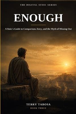 Enough: A Stoic's Guide to Comparison, Envy, and the Myth of Missing Out - Terry Tabosa - cover
