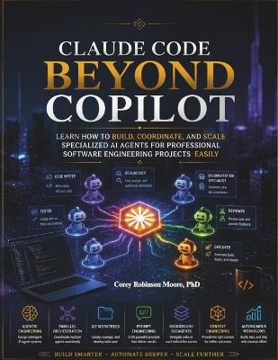 Claude Code Beyond Copilot: Learn how to Build, Coordinate, and Scale Specialized AI Agents for Professional Software Engineering Projects easily - Corey Richardson Moore - cover