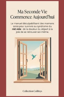 Ma Seconde Vie Commence Aujourd'hui: Le manuel déculpabilisant des mamans solos pour survivre au syndrome du nid vide: de la douleur du départ à la joie de se retrouver soi-même - Carine Estrade - cover