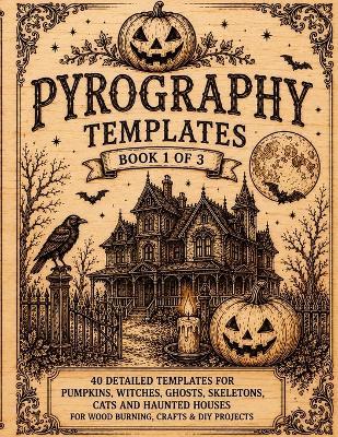 Pyrography Templates Halloween: Book 1 of 3 Tracing Templates for Pyrography and Wood Burning Halloween Patterns Featuring Pumpkins, Witches, Ghosts, Skeletons, Black Cats and Haunted Houses - Alexander Walter - cover