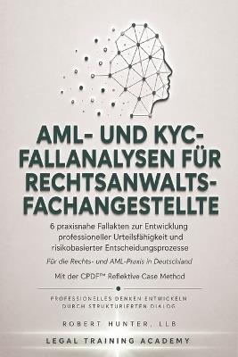 AML- und KYC-Fallanalysen für Rechtsanwaltsfachangestellte: 6 praxisnahe Fallakten zur Entwicklung professioneller Urteilsfähigkeit und risikobasierter Entscheidungsprozesse - Robert Hunter - cover