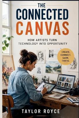 The Connected Canvas: How Artists Turn Technology into Opportunity - Taylor Royce - cover