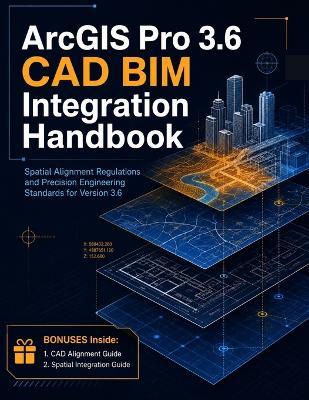 ArcGIS Pro 3.6 CAD BIM Integration Handbook: Spatial Alignment Regulations and Precision Engineering Standards for Version 3.6 - Blake Davey - cover