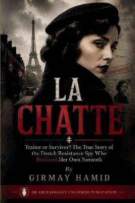 La Chatte: Traitor or Survivor? The True Story of the French Resistance Spy Who Betrayed Her Own Network - Girmay Hamid - cover