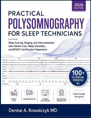 Practical Polysomnography for Sleep Technicians: Sleep Scoring, Staging, and Instrumentation with Patient Care, Sleep Disorders, and RPSGT Certification Preparation - Denise A Kowalczyk - cover