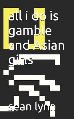 all i do is gamble and Asian girls - Sean Lynn - cover