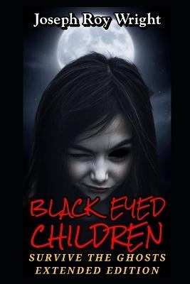 Black Eyed Children: Survive The Ghosts Extended Edition - Joseph Roy Wright - cover