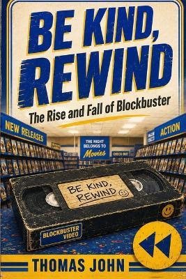 Be Kind, Rewind: The Rise and Fall of Blockbuster - Thomas John - cover
