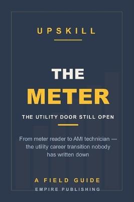 The Meter: From Meter Reader to AMI Technician - the Utility Door That's Still Open Without a Licence (A Field Guide) - Empire Publishing - cover