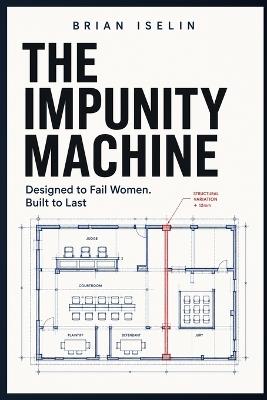 The Impunity Machine: Designed to Fail Women. Built to Last - Brian Iselin - cover