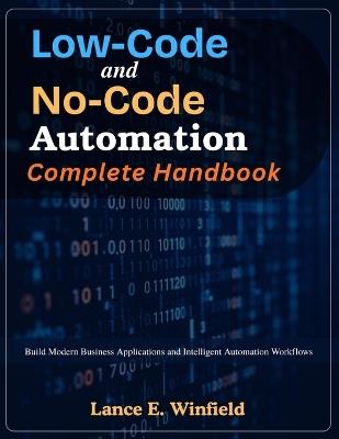 Low-Code and No-Code Automation Complete Handbook: Build Modern Business Applications and Intelligent Automation Workflows - Lance E Winfield - cover