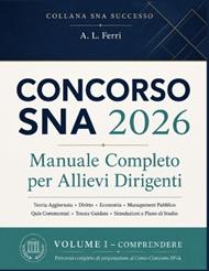 Concorso SNA 2026 Manuale Completo per Allievi Dirigenti: Teoria Aggiornata, Diritto, Economia, Management Pubblico, Quiz Commentati, Tracce Guidate, Simulazioni d'Esame e Piano di Studio per Superare Tutte le Prove