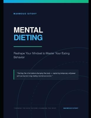 Mental Dieting: Reshape Your Mindset to Master Your Eating Behavior - M Sitohy - cover