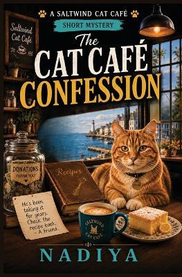 The Cat Café Confession: A Saltwind Cat Café Short Mystery - Nadiya - cover