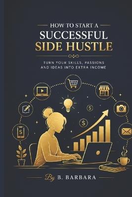 How to Start a Successful Side Hustle - B Barbara - cover
