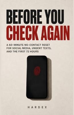 Before You Check Again: A 60-Minute No-Contact Reset for Social Media, Unsent Texts, and the First 72 Hours - Hardex Beletovich - cover