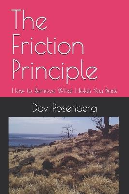 The Friction Principle: How to Remove What Holds You Back - Dov Rosenberg - cover
