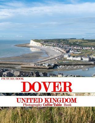 Dover: Cool Pictures That Create an Idea for You About an Amazing Area, Buildings style, Cultural Religious ... All Travels, Hiking and Pictures Lovers - Almash Saba - cover