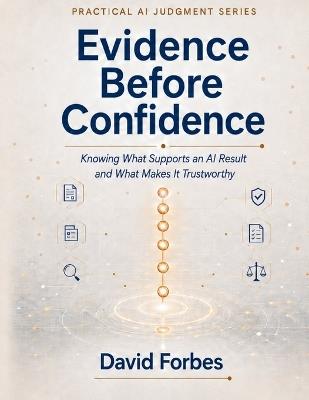 Evidence Before Confidence: Knowing What Happened, Why It Happened, and What You Can Prove - David Forbes - cover