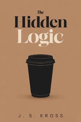 The Hidden Logic - J S Kross - cover